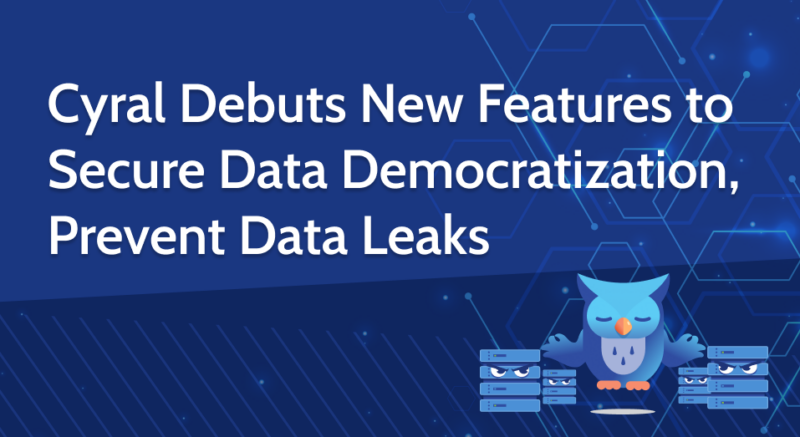 Cyral Debuts New Features to Secure Data Democratization, Prevent Data Leaks